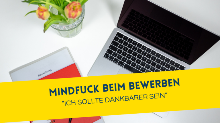 Mindfuck beim Bewerben: „Ich sollte dankbarer sein“